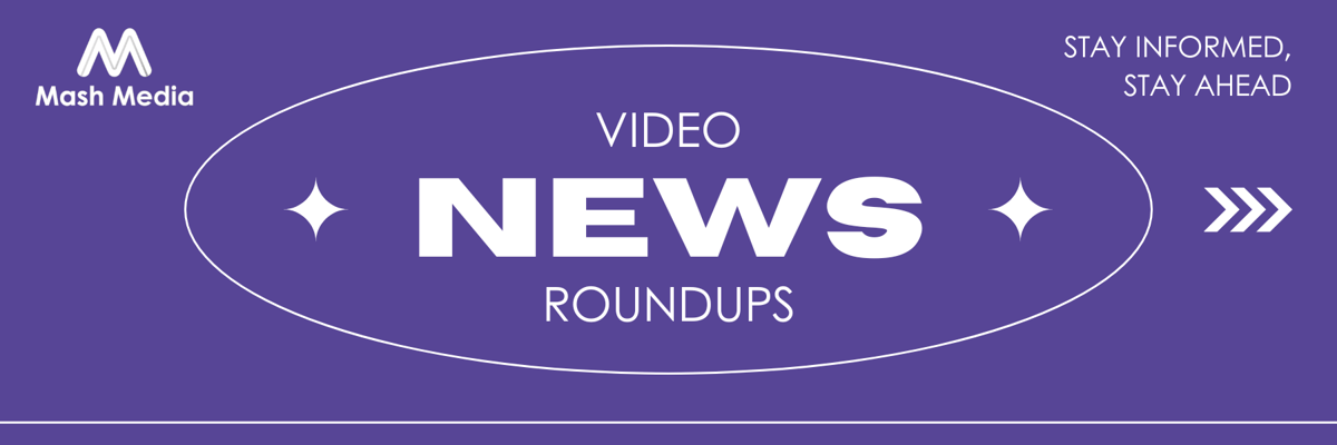 Video News Roundup email banner - Mash Media (1)